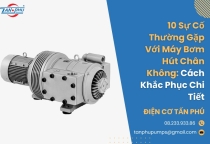 10 Sự Cố Thường Gặp Với Máy Bơm Hút Chân Không & Cách Khắc Phục