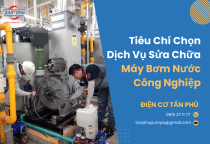 Tiêu chí lựa chọn dịch vụ sửa chữa máy bơm nước công nghiệp TP HCM Tiêu chí lựa chọn dịch vụ sửa chữa máy bơm nước công nghiệp TP HCM