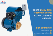 Báo Giá Máy Bơm Hút Chân Không 2026 — Cập Nhật Mới Nhất | Điện Cơ Tấn Phú