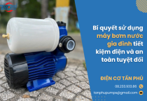 Bí quyết sử dụng máy bơm nước gia đình tiết kiệm điện và an toàn tuyệt đối