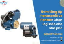 Bơm tăng áp Panasonic vs Pentax: Chọn loại nào cho nhà phố Bơm tăng áp Panasonic vs Pentax: Chọn loại nào cho nhà phố