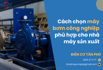Cách chọn máy bơm công nghiệp phù hợp cho nhà máy sản xuất Cách chọn máy bơm công nghiệp phù hợp cho nhà máy sản xuất