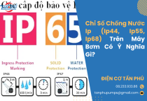 Chỉ Số Chống Nước Ip (Ip44, Ip55, Ip68) Trên Máy Bơm Có Ý Nghĩa Gì? Chỉ Số Chống Nước Ip (Ip44, Ip55, Ip68) Trên Máy Bơm Có Ý Nghĩa Gì?