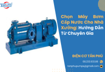 Chọn Máy Bơm Cấp Nước Cho Nhà Xưởng: Hướng Dẫn Từ Chuyên Gia Chọn Máy Bơm Cấp Nước Cho Nhà Xưởng: Hướng Dẫn Từ Chuyên Gia