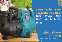 Chọn Máy Bơm Tổng Cho Tòa Nhà: Giải Pháp Cấp Nước Mạnh & Ổn Định Chọn Máy Bơm Tổng Cho Tòa Nhà: Giải Pháp Cấp Nước Mạnh & Ổn Định