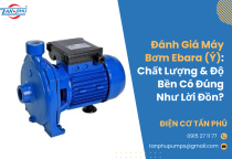 Đánh Giá Máy Bơm Nước Ebara Italy: Chất Lượng & Độ Bền Có Đúng Như Lời Đồn? Đánh Giá Máy Bơm Nước Ebara Italy: Chất Lượng & Độ Bền Có Đúng Như Lời Đồn?