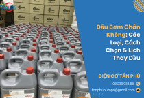 Dầu Bơm Chân Không: Các Loại, Cách Chọn & Lịch Thay Dầu