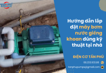 Hướng dẫn lắp đặt máy bơm nước giếng khoan đúng kỹ thuật tại nhà Hướng dẫn lắp đặt máy bơm nước giếng khoan đúng kỹ thuật tại nhà
