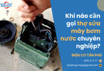 Khi nào cần gọi thợ sửa máy bơm nước chuyên nghiệp? Khi nào cần gọi thợ sửa máy bơm nước chuyên nghiệp?