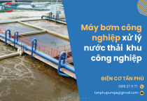 Máy bơm công nghiệp trong xử lý nước thải cho khu công nghiệp Máy bơm công nghiệp trong xử lý nước thải cho khu công nghiệp