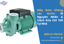 Máy Bơm Không Lên Nước: 10 Nguyên Nhân & Cách Sửa Chi Tiết Tại Nhà Máy Bơm Không Lên Nước: 10 Nguyên Nhân & Cách Sửa Chi Tiết Tại Nhà