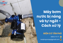 Máy bơm nước bị nóng và tự ngắt - cách xử lý từ A đến Z Máy bơm nước bị nóng và tự ngắt - cách xử lý từ A đến Z