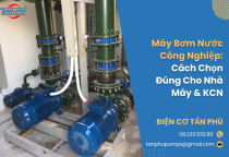 Máy Bơm Nước Công Nghiệp: Cách Chọn Đúng Cho Nhà Máy & KCN