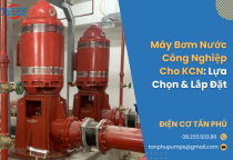 Máy Bơm Nước Công Nghiệp Cho KCN: Lựa Chọn & Lắp Đặt