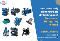 Nên dùng máy bơm nước gia đình hãng nào? Panasonic, Shimge hay Pentax?