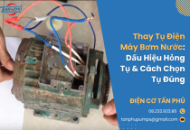 Thay Tụ Điện Máy Bơm Nước: Dấu Hiệu Hỏng Tụ & Cách Chọn Tụ Đúng