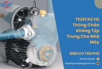 Thiết Kế Hệ Thống Chân Không Tập Trung Cho Nhà Máy