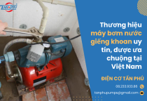 Thương hiệu máy bơm nước giếng khoan uy tín, được ưa chuộng tại Việt Nam Thương hiệu máy bơm nước giếng khoan uy tín, được ưa chuộng tại Việt Nam