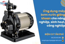 Ứng dụng máy bơm nước giếng khoan cho nông nghiệp, sinh hoạt, công nghiệp Ứng dụng máy bơm nước giếng khoan cho nông nghiệp, sinh hoạt, công nghiệp