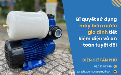 Bí quyết sử dụng máy bơm nước gia đình tiết kiệm điện và an toàn tuyệt đối