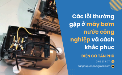 Các lỗi thường gặp ở máy bơm nước công nghiệp & cách khắc phục