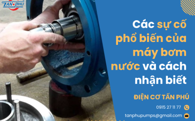 Các sự cố phổ biến của máy bơm nước và cách nhận biết