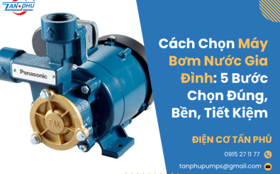 Cách Chọn Máy Bơm Nước Gia Đình: 5 Bước Chọn Đúng, Bền, Tiết Kiệm