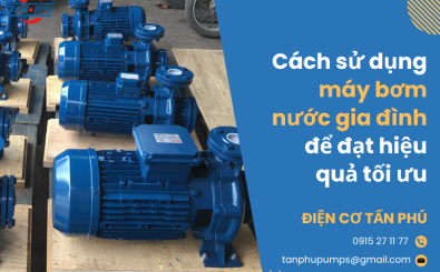 Cách sử dụng máy bơm nước gia đình để đạt hiệu quả tối ưu