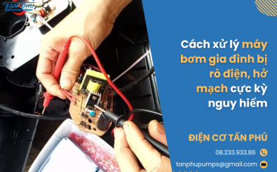 Cách xử lý máy bơm gia đình bị rò điện, hở mạch cực kỳ nguy hiểm