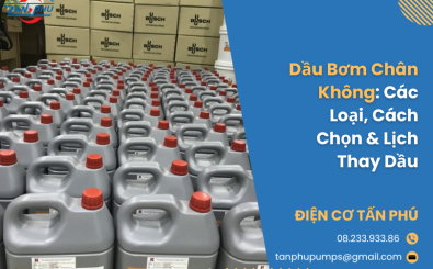 Dầu Bơm Chân Không: Các Loại, Cách Chọn & Lịch Thay Dầu