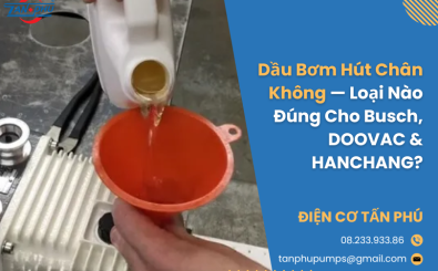 Dầu Bơm Hút Chân Không — Loại Nào Đúng Cho Busch, DOOVAC & HANCHANG?
