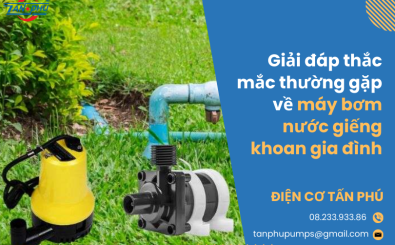 Giải đáp thắc mắc thường gặp về máy bơm nước giếng khoan gia đình