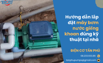 Hướng dẫn lắp đặt máy bơm nước giếng khoan đúng kỹ thuật tại nhà