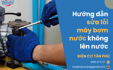 Hướng dẫn sửa lỗi máy bơm nước không lên nước