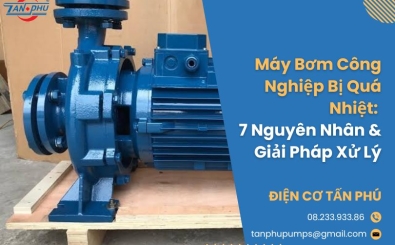 Máy Bơm Công Nghiệp Bị Quá Nhiệt: Nguyên Nhân & Giải Pháp