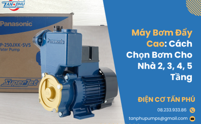 Máy Bơm Đẩy Cao: Cách Chọn Máy Bơm Cho Nhà 2, 3, 4, 5 Tầng