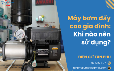 Máy bơm đẩy cao gia đình: Khi nào nên sử dụng? 