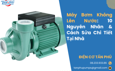 Máy Bơm Không Lên Nước: 10 Nguyên Nhân & Cách Sửa Chi Tiết Tại Nhà