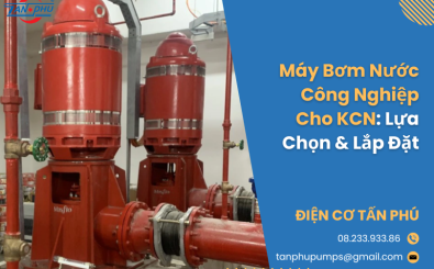 Máy Bơm Nước Công Nghiệp Cho KCN: Lựa Chọn & Lắp Đặt
