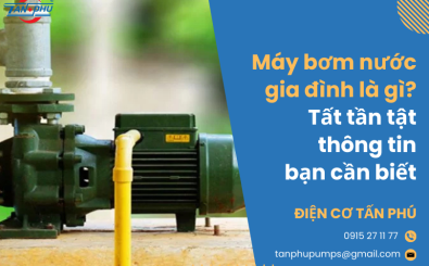 Máy bơm nước gia đình là gì? Tất tần tật thông tin bạn cần biết