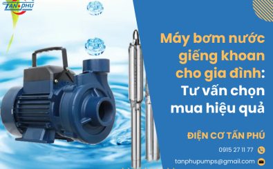 Máy bơm nước giếng khoan cho gia đình: Tư vấn chọn mua hiệu quả