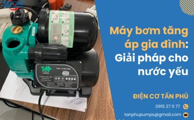 Máy bơm tăng áp gia đình: Giải pháp cho nước yếu