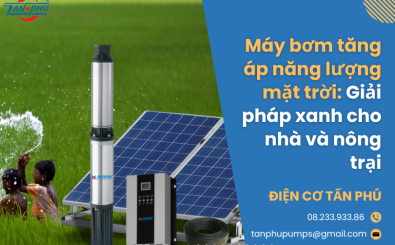 Máy bơm tăng áp năng lượng mặt trời: Giải pháp xanh cho nhà và nông trại