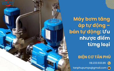 Máy bơm tăng áp tự động – bán tự động: Ưu nhược điểm từng loại