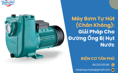 Máy Bơm Tự Hút (Chân Không): Giải Pháp Cho Đường Ống Bị Hụt Nước