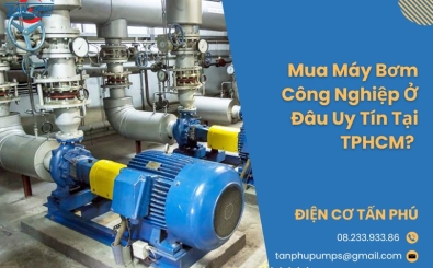 Mua Máy Bơm Công Nghiệp Ở Đâu Uy Tín Tại TPHCM?