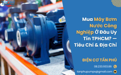Mua Máy Bơm Nước Công Nghiệp Ở Đâu Uy Tín TPHCM? — Tiêu Chí & Địa Chỉ