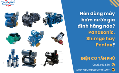 Nên dùng máy bơm nước gia đình hãng nào? Panasonic, Shimge hay Pentax?