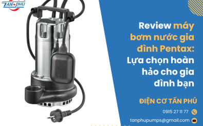 Review máy bơm nước gia đình Pentax: Lựa chọn hoàn hảo cho gia đình bạn