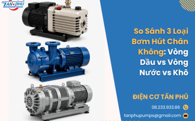 So Sánh 3 Loại Bơm Hút Chân Không: Vòng Dầu vs Vòng Nước vs Khô